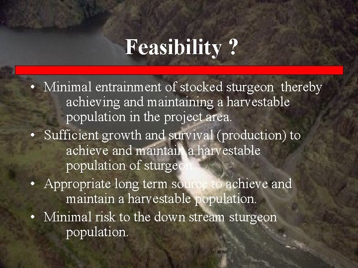 Feasibility ? • Minimal entrainment of stocked sturgeon thereby achieving and maintaining a harvestable