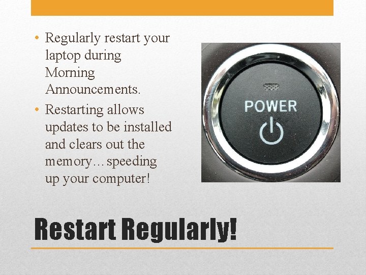  • Regularly restart your laptop during Morning Announcements. • Restarting allows updates to