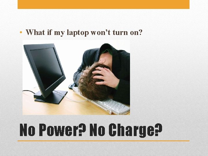  • What if my laptop won’t turn on? No Power? No Charge? 