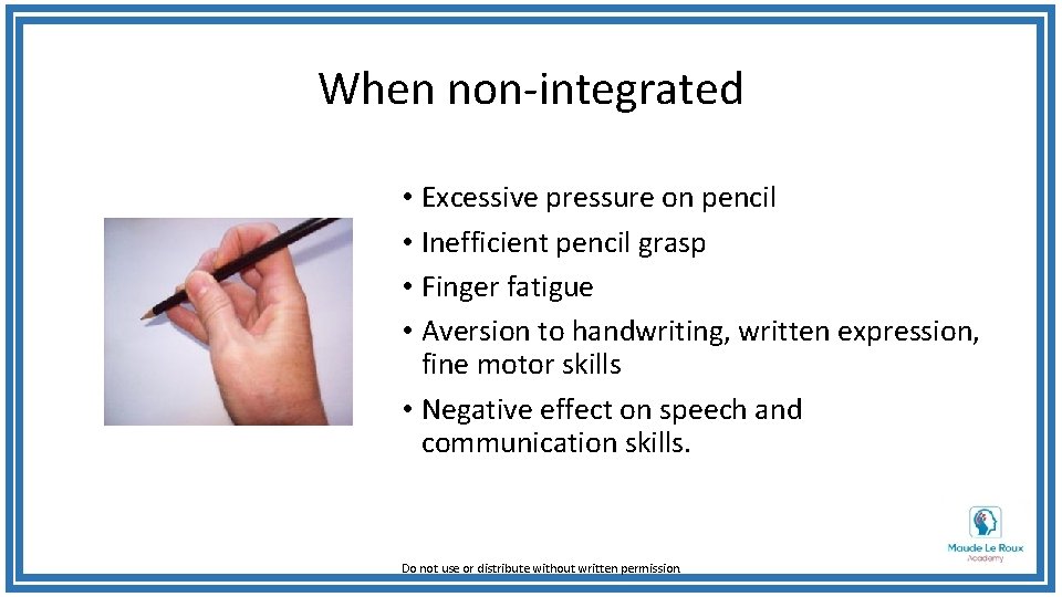 When non-integrated • Excessive pressure on pencil • Inefficient pencil grasp • Finger fatigue