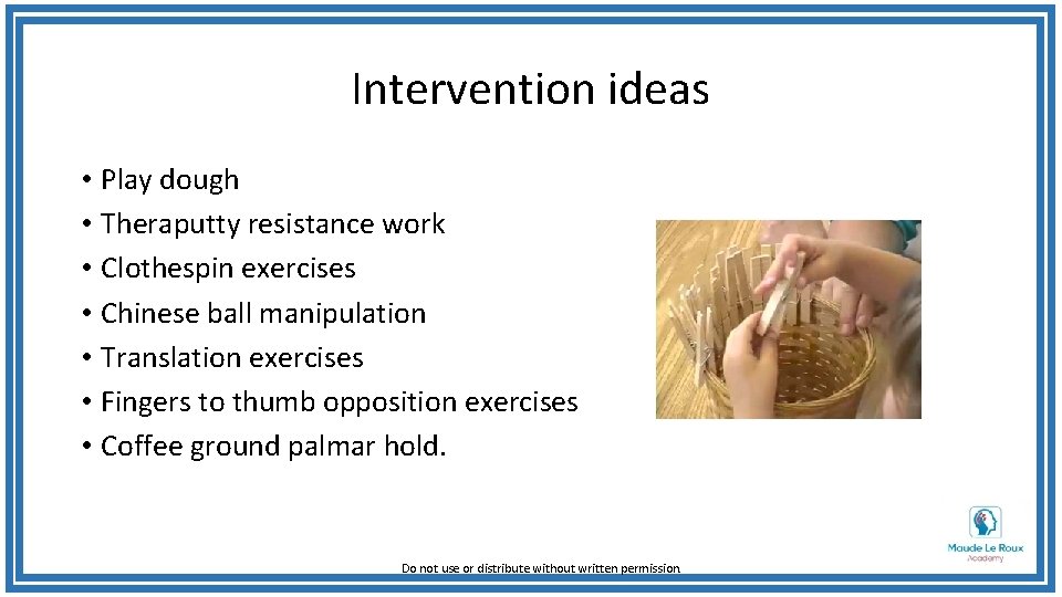 Intervention ideas • Play dough • Theraputty resistance work • Clothespin exercises • Chinese