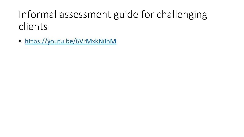 Informal assessment guide for challenging clients • https: //youtu. be/6 Vr. Mxk. Ni. Ih.