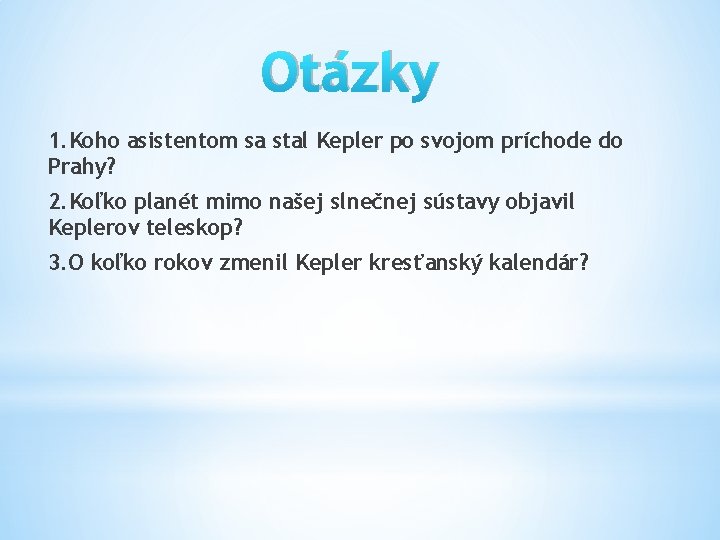 Otázky 1. Koho asistentom sa stal Kepler po svojom príchode do Prahy? 2. Koľko