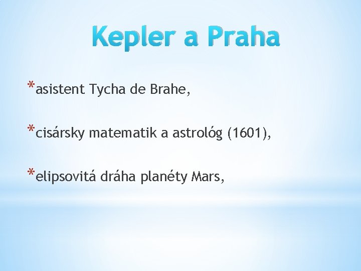 Kepler a Praha *asistent Tycha de Brahe, *cisársky matematik a astrológ (1601), *elipsovitá dráha