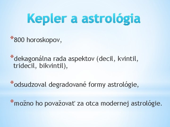 Kepler a astrológia *800 horoskopov, *dekagonálna rada aspektov (decil, kvintil, tridecil, bikvintil), *odsudzoval degradované
