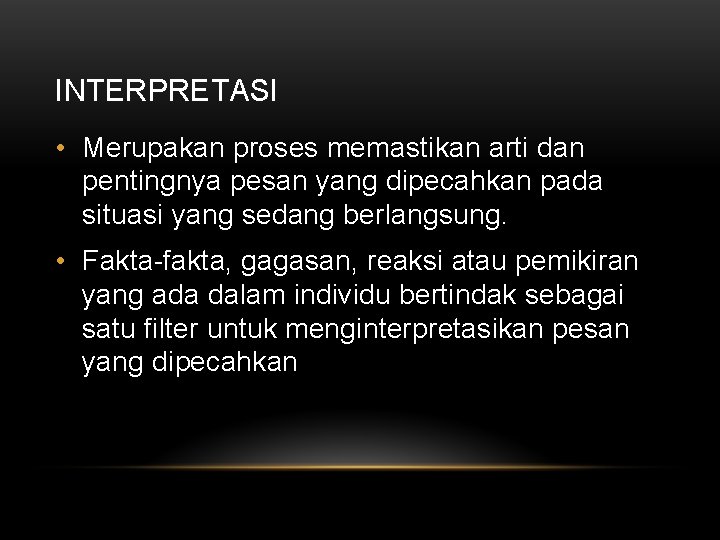 INTERPRETASI • Merupakan proses memastikan arti dan pentingnya pesan yang dipecahkan pada situasi yang