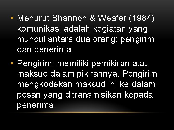  • Menurut Shannon & Weafer (1984) komunikasi adalah kegiatan yang muncul antara dua