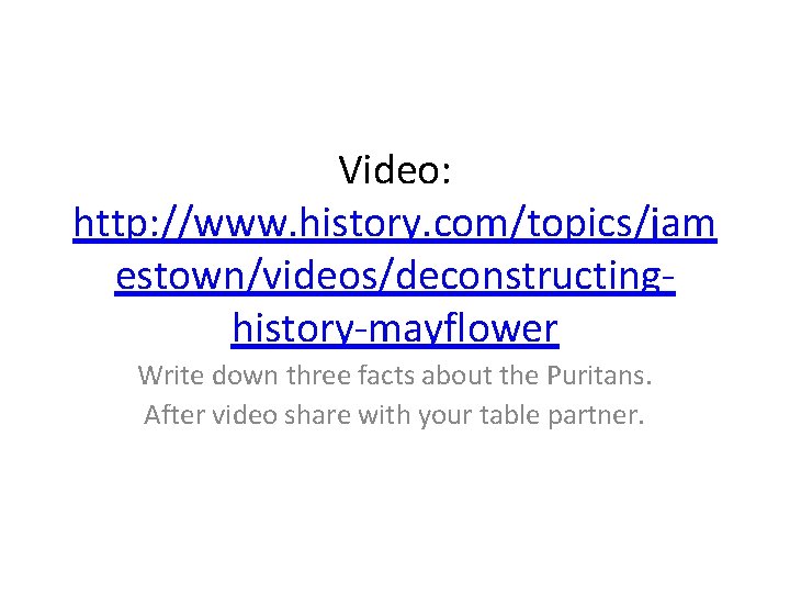 Video: http: //www. history. com/topics/jam estown/videos/deconstructinghistory-mayflower Write down three facts about the Puritans. After