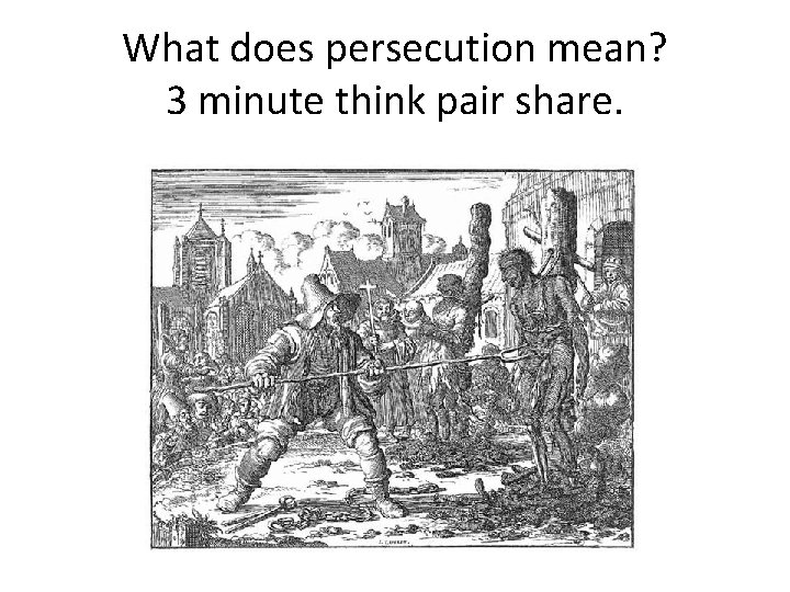 What does persecution mean? 3 minute think pair share. 