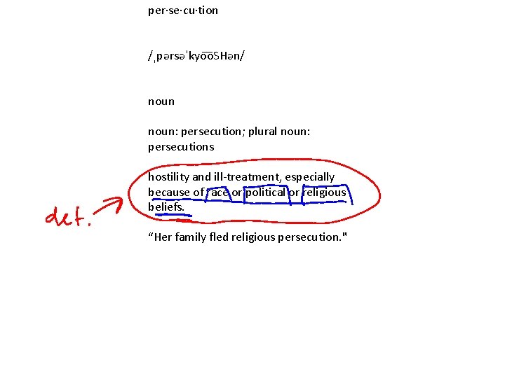 per·se·cu·tion /ˌpərsəˈkyo o. SHən/ noun: persecution; plural noun: persecutions hostility and ill-treatment, especially because