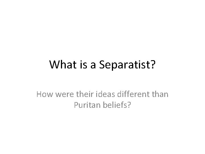 What is a Separatist? How were their ideas different than Puritan beliefs? 