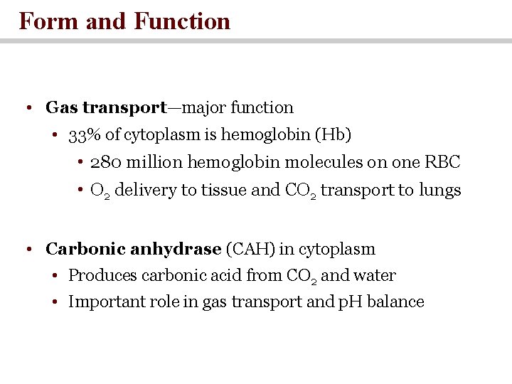 Form and Function • Gas transport—major function • 33% of cytoplasm is hemoglobin (Hb)