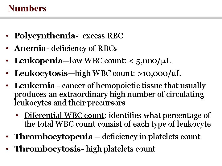 Numbers • Polycynthemia- excess RBC • Anemia- deficiency of RBCs • Leukopenia—low WBC count: