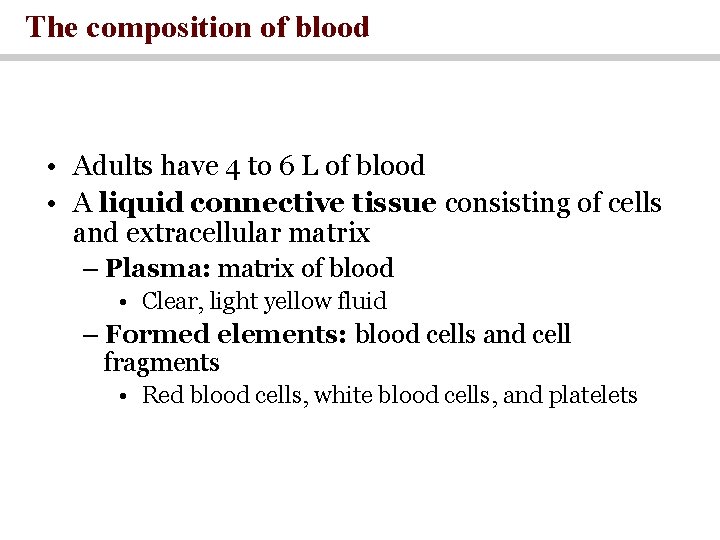 The composition of blood • Adults have 4 to 6 L of blood •