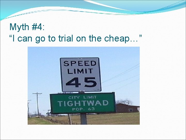 Myth #4: “I can go to trial on the cheap…” 