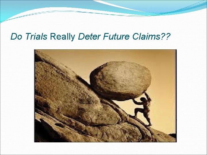 Do Trials Really Deter Future Claims? ? 