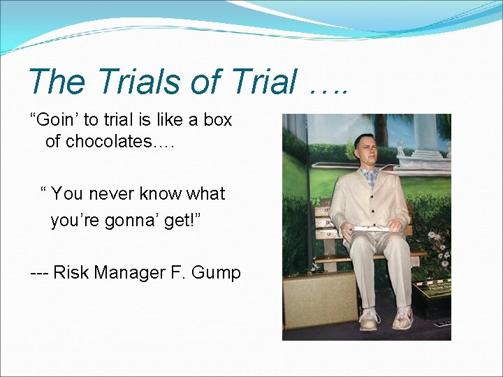 The Trials of Trial …. “Goin’ to trial is like a box of chocolates….