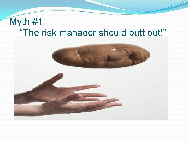 Myth #1: “The risk manager should butt out!” 