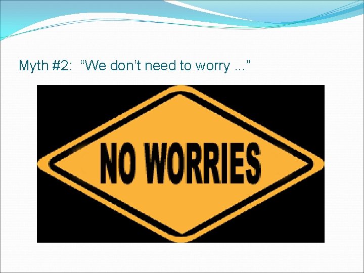 Myth #2: “We don’t need to worry. . . ” 