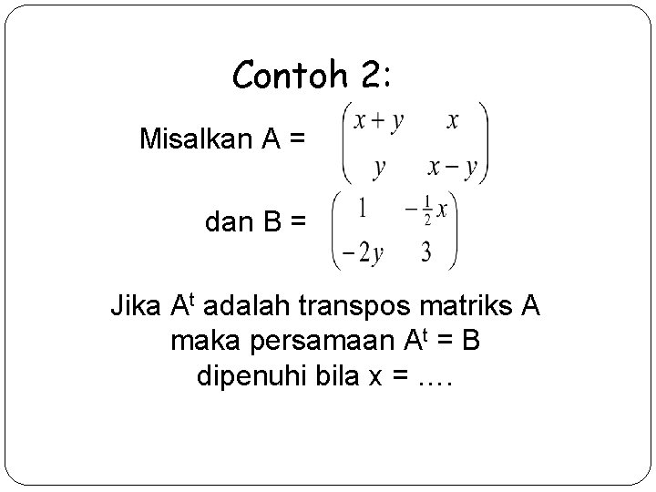 Contoh 2: Misalkan A = dan B = Jika At adalah transpos matriks A