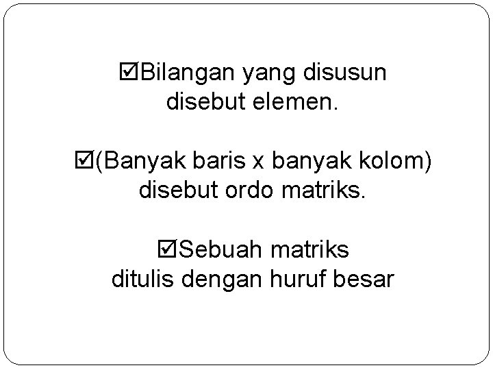  Bilangan yang disusun disebut elemen. (Banyak baris x banyak kolom) disebut ordo matriks.