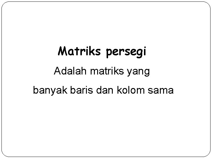 Matriks persegi Adalah matriks yang banyak baris dan kolom sama 