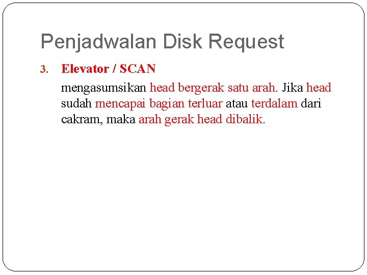 Penjadwalan Disk Request 3. Elevator / SCAN mengasumsikan head bergerak satu arah. Jika head