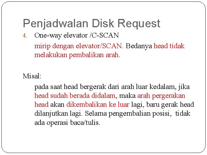 Penjadwalan Disk Request 4. One-way elevator /C-SCAN mirip dengan elevator/SCAN. Bedanya head tidak melakukan