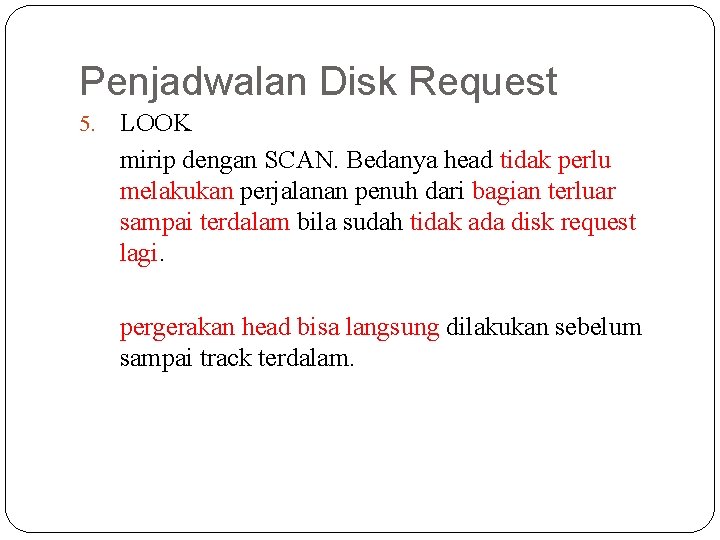 Penjadwalan Disk Request 5. LOOK mirip dengan SCAN. Bedanya head tidak perlu melakukan perjalanan