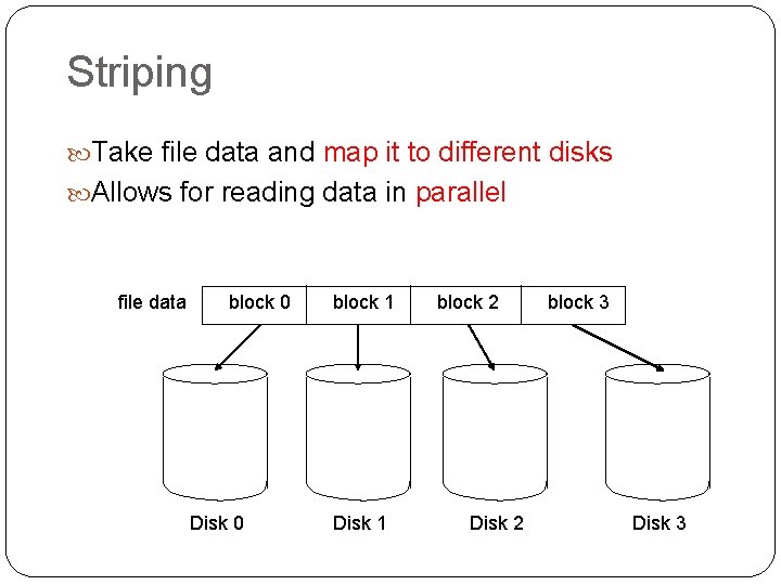 Striping Take file data and map it to different disks Allows for reading data