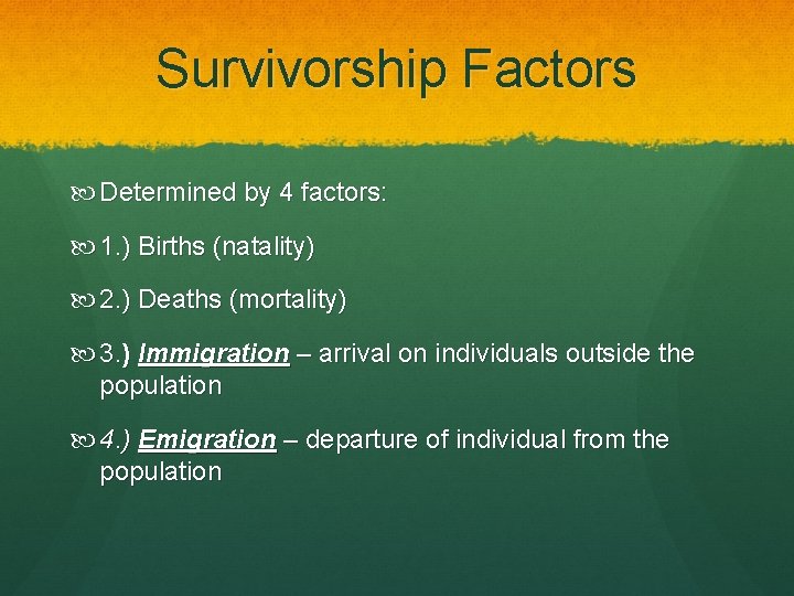 Survivorship Factors Determined by 4 factors: 1. ) Births (natality) 2. ) Deaths (mortality)