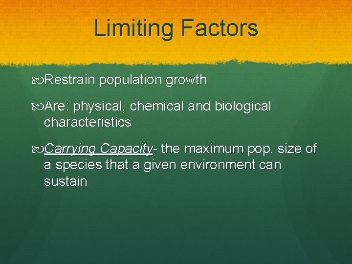 Limiting Factors Restrain population growth Are: physical, chemical and biological characteristics Carrying Capacity- the