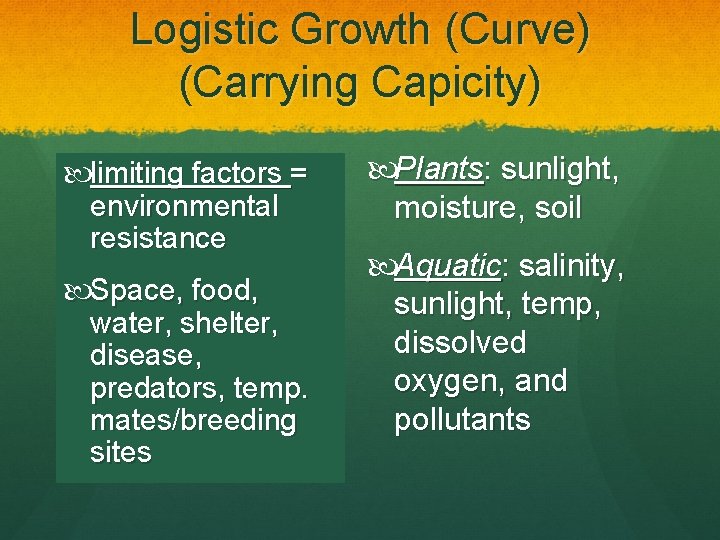 Logistic Growth (Curve) (Carrying Capicity) limiting factors = environmental resistance Space, food, water, shelter,