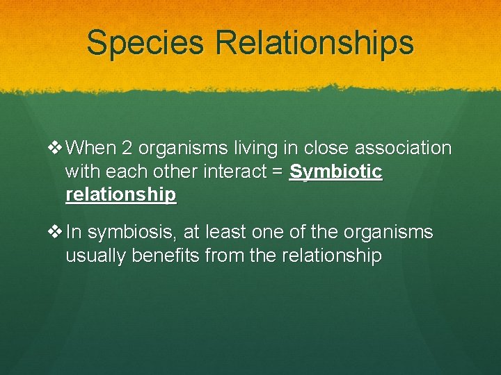Species Relationships v When 2 organisms living in close association with each other interact