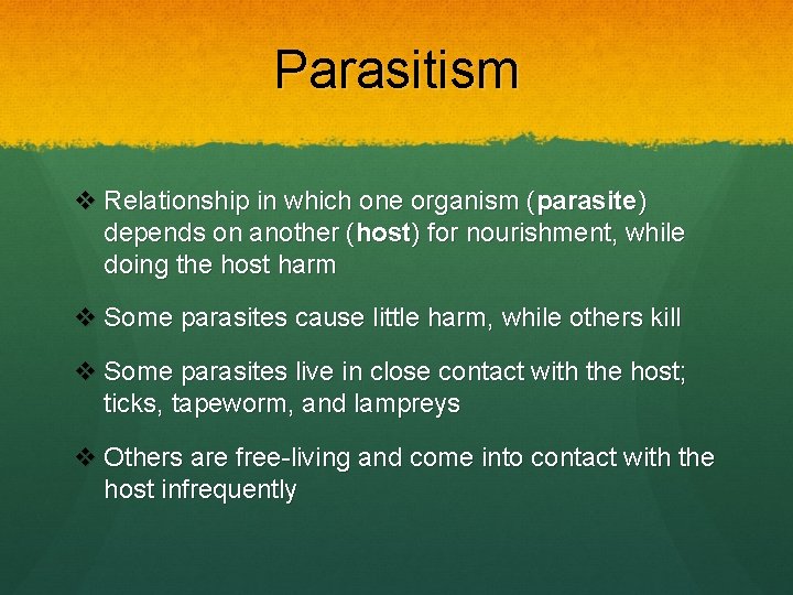 Parasitism v Relationship in which one organism (parasite) depends on another (host) for nourishment,