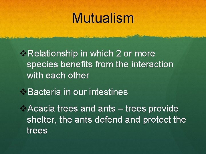 Mutualism v. Relationship in which 2 or more species benefits from the interaction with
