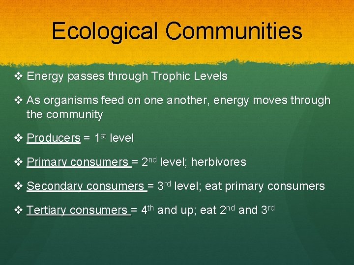 Ecological Communities v Energy passes through Trophic Levels v As organisms feed on one