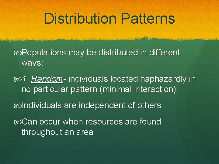 Distribution Patterns Populations may be distributed in different ways: 1. Random- individuals located haphazardly