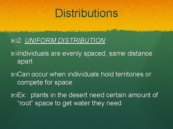 Distributions 2. UNIFORM DISTRIBUTION Individuals are evenly spaced, same distance apart Can occur when