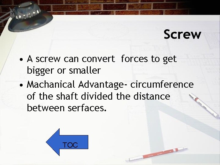 Screw • A screw can convert forces to get bigger or smaller • Machanical