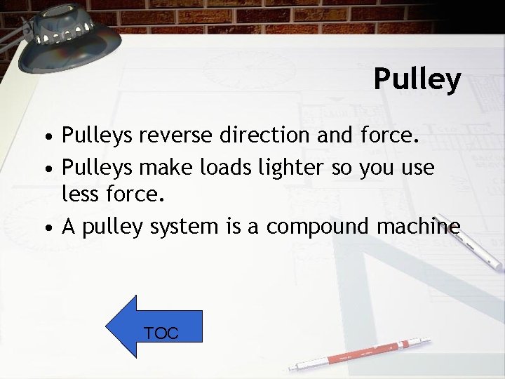 Pulley • Pulleys reverse direction and force. • Pulleys make loads lighter so you