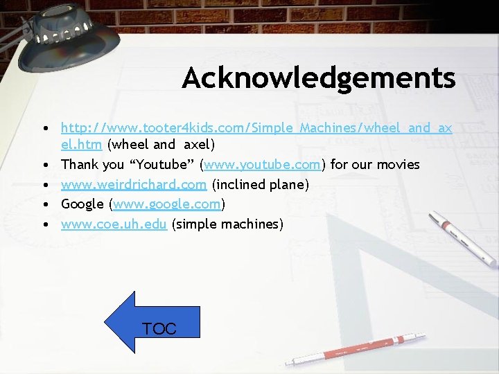 Acknowledgements • http: //www. tooter 4 kids. com/Simple_Machines/wheel_and_ax el. htm (wheel and axel) •
