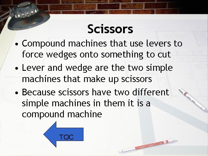 Scissors • Compound machines that use levers to force wedges onto something to cut