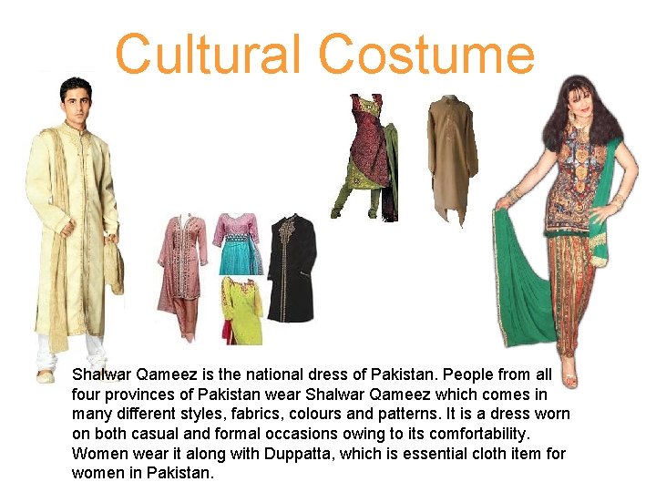 Cultural Costume Shalwar Qameez is the national dress of Pakistan. People from all four