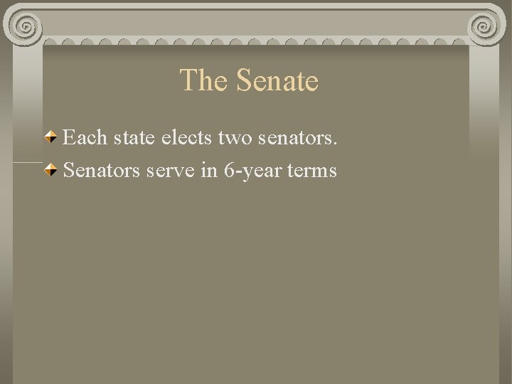 The Senate Each state elects two senators. Senators serve in 6 -year terms 