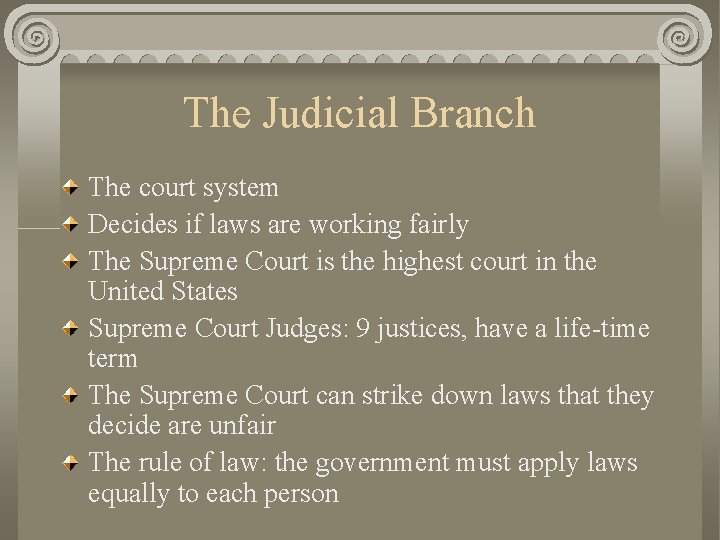 The Judicial Branch The court system Decides if laws are working fairly The Supreme
