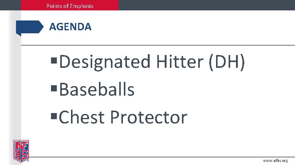 Points of Emphasis AGENDA §Designated Hitter (DH) §Baseballs §Chest Protector www. nfhs. org 