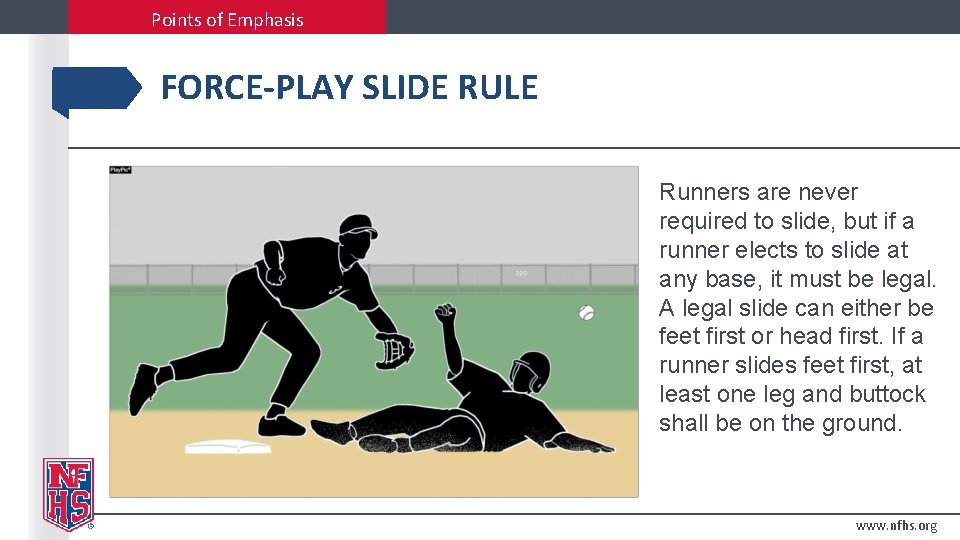 Points of Emphasis FORCE-PLAY SLIDE RULE Runners are never required to slide, but if