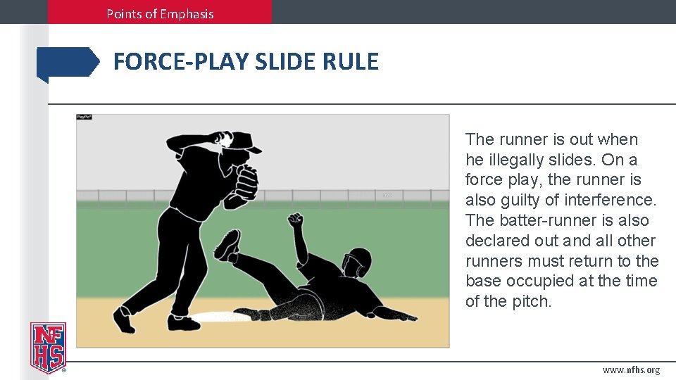 Points of Emphasis FORCE-PLAY SLIDE RULE The runner is out when he illegally slides.