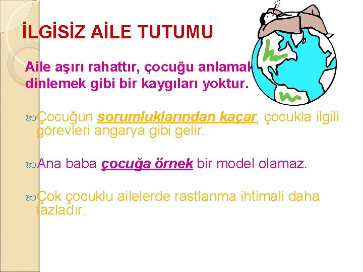 İLGİSİZ AİLE TUTUMU Aile aşırı rahattır, çocuğu anlamak, dinlemek gibi bir kaygıları yoktur. Çocuğun